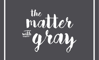 The Matter with Gray!